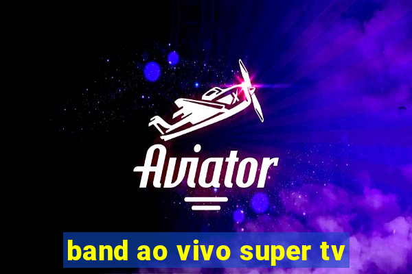 band ao vivo super tv